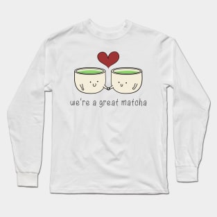 we're a great matcha Long Sleeve T-Shirt